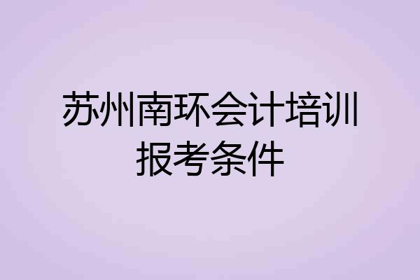 苏州南环会计培训报考条件