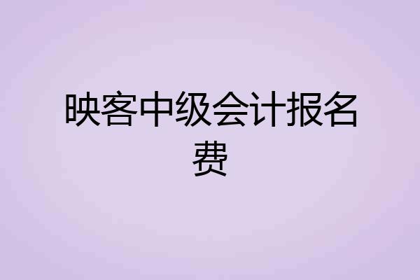 映客中级会计报名费