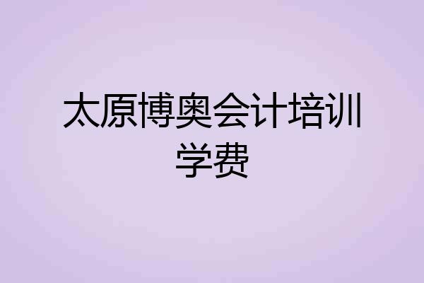 太原博奥会计培训学费