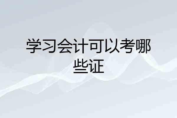 学习会计可以考哪些证