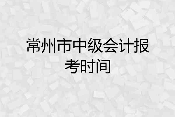 常州市中级会计报考时间