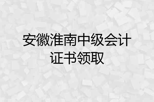 安徽淮南中级会计证书领取
