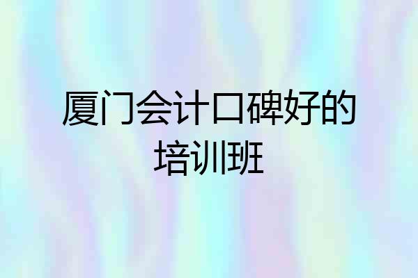 厦门会计口碑好的培训班