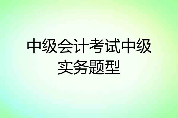 中级会计考试中级实务题型