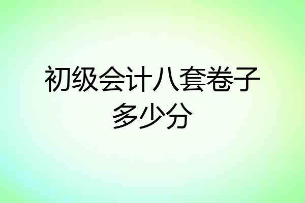 初级会计八套卷子多少分