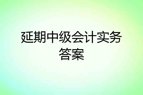 延期中级会计实务答案