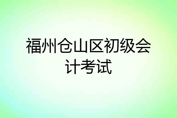 福州仓山区初级会计考试