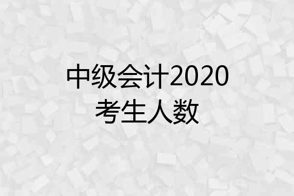 中级会计2020考生人数