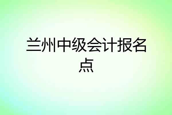 兰州中级会计报名点
