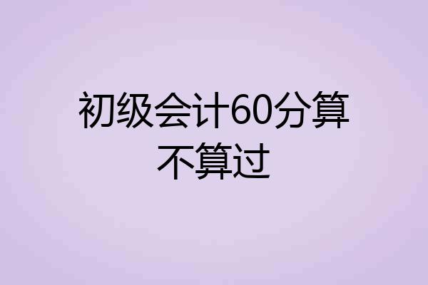 初级会计60分算不算过