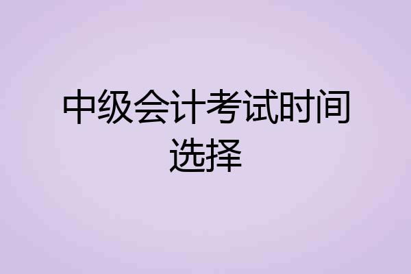 中级会计考试时间选择