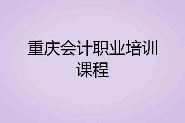 重庆会计职业培训课程