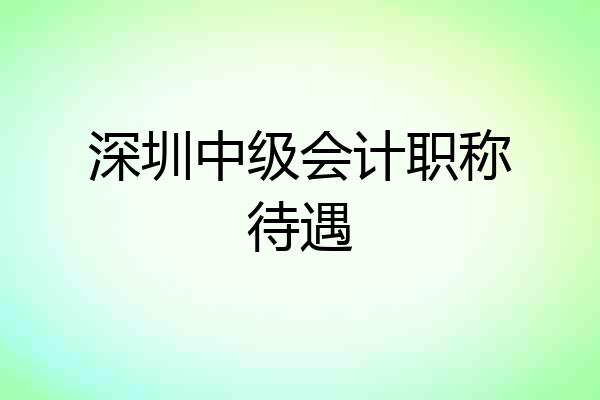 深圳中级会计职称待遇