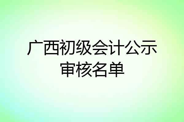 广西初级会计公示审核名单