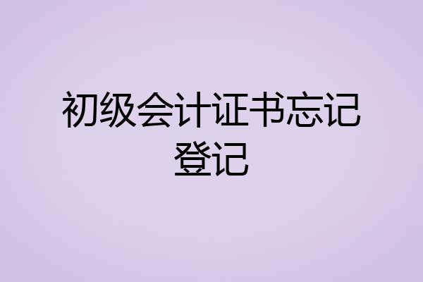 初级会计证书忘记登记