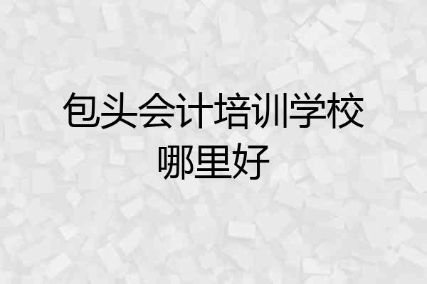 包头会计培训学校哪里好