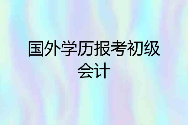 国外学历报考初级会计