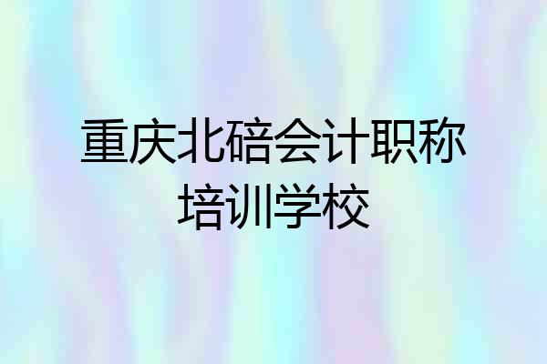 重庆北碚会计职称培训学校