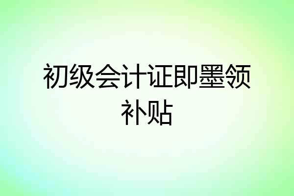 初级会计证即墨领补贴