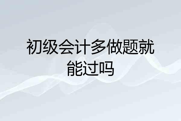 初级会计多做题就能过吗