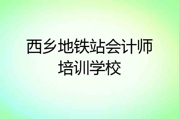 西乡地铁站会计师培训学校