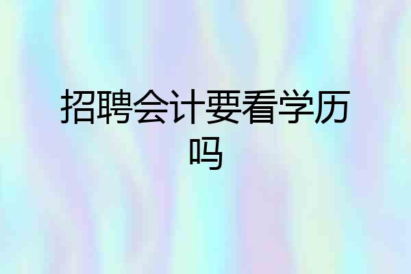 招聘会计要看学历吗