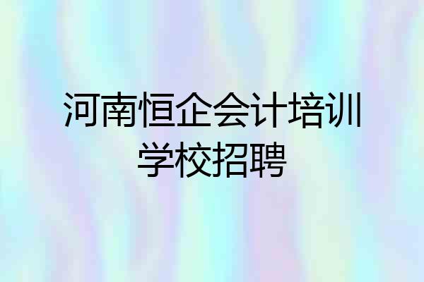 河南恒企会计培训学校招聘