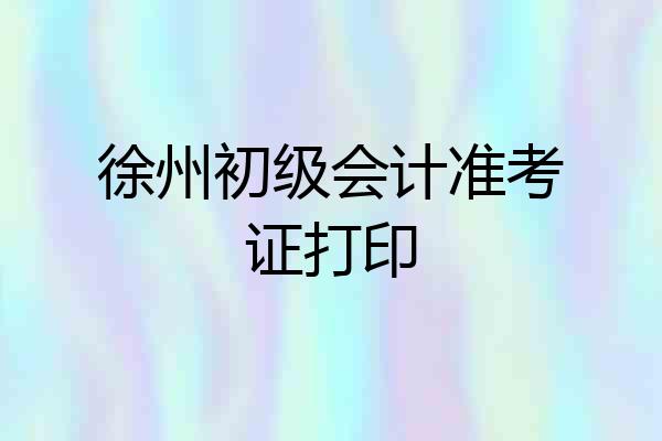 徐州初级会计准考证打印