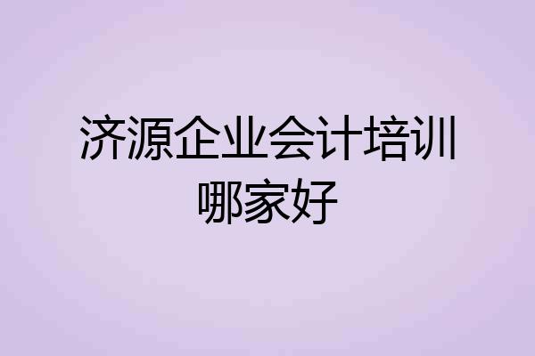 济源企业会计培训哪家好
