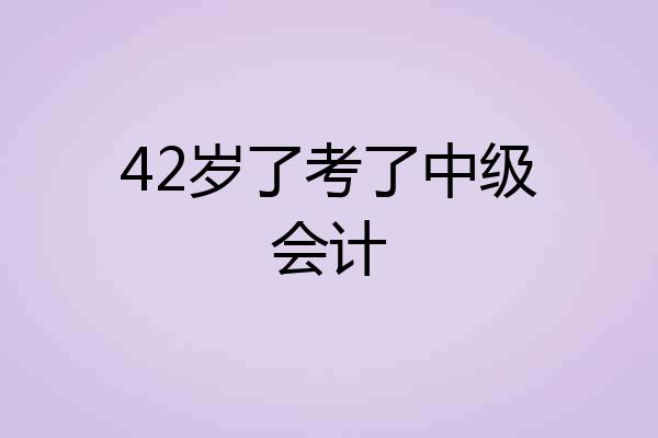 42岁了考了中级会计