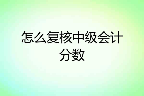 怎么复核中级会计分数