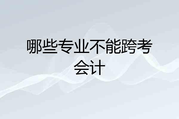 哪些专业不能跨考会计