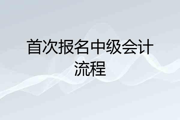 首次报名中级会计流程