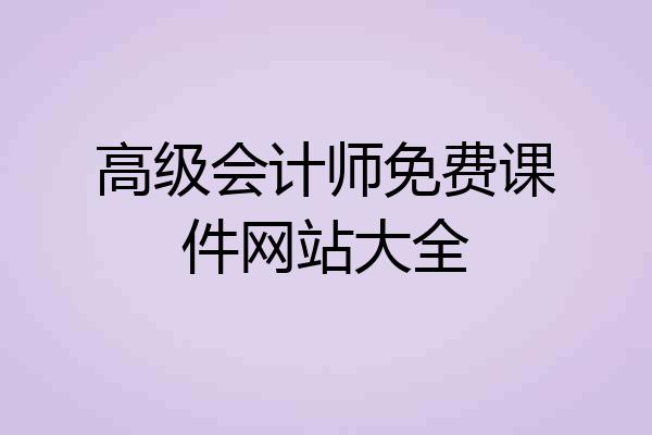 高级会计师免费课件网站大全