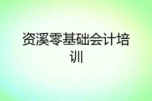 资溪零基础会计培训
