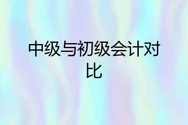 中级与初级会计对比