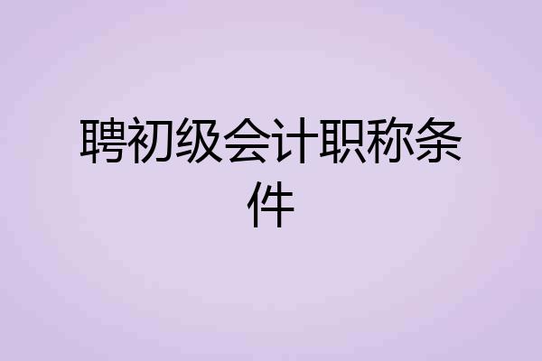 聘初级会计职称条件