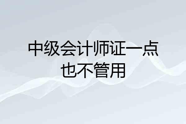 中级会计师证一点也不管用