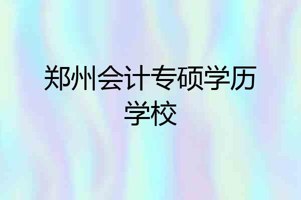 郑州会计专硕学历学校
