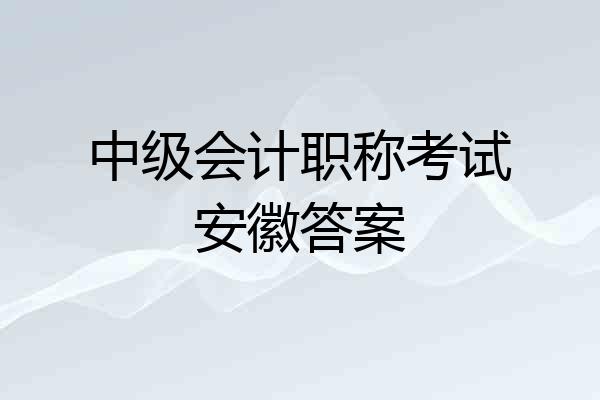 中级会计职称考试安徽答案
