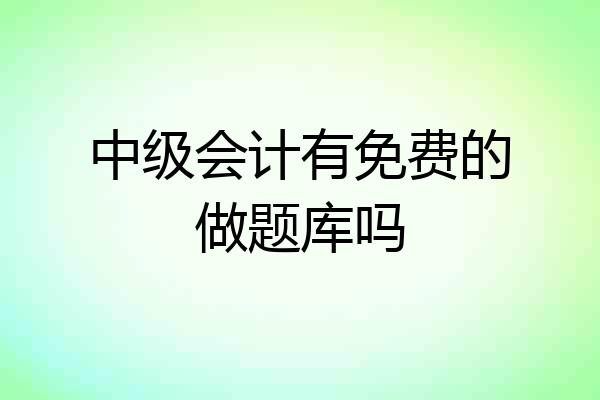 中级会计有免费的做题库吗