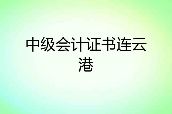 中级会计证书连云港