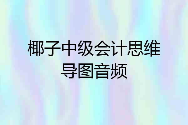 椰子中级会计思维导图音频