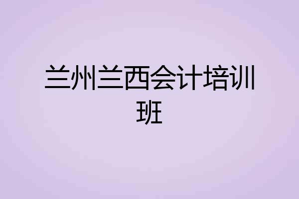 兰州兰西会计培训班