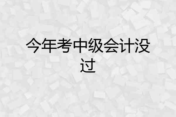 今年考中级会计没过