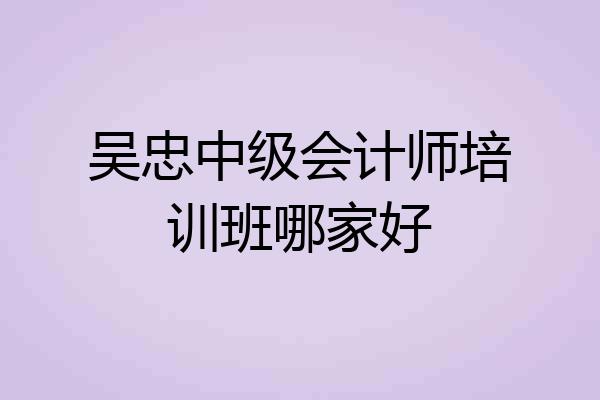 吴忠中级会计师培训班哪家好