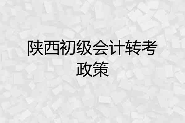 陕西初级会计转考政策
