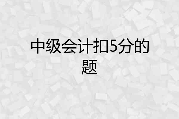 中级会计扣5分的题