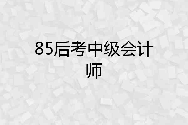 85后考中级会计师