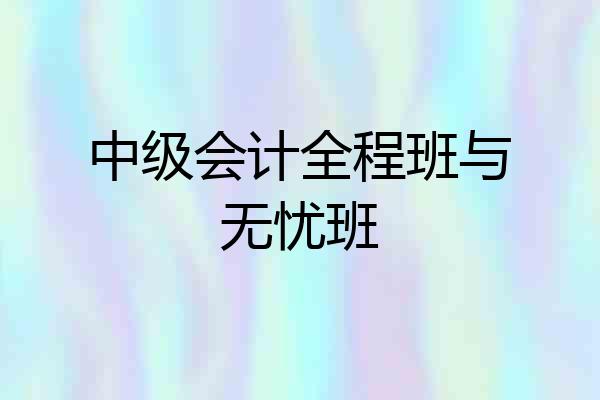 中级会计全程班与无忧班